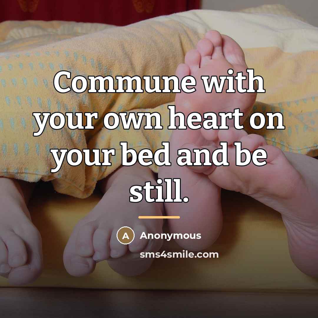 “Commune with your own heart on your bed and be…” quote by Anonymous