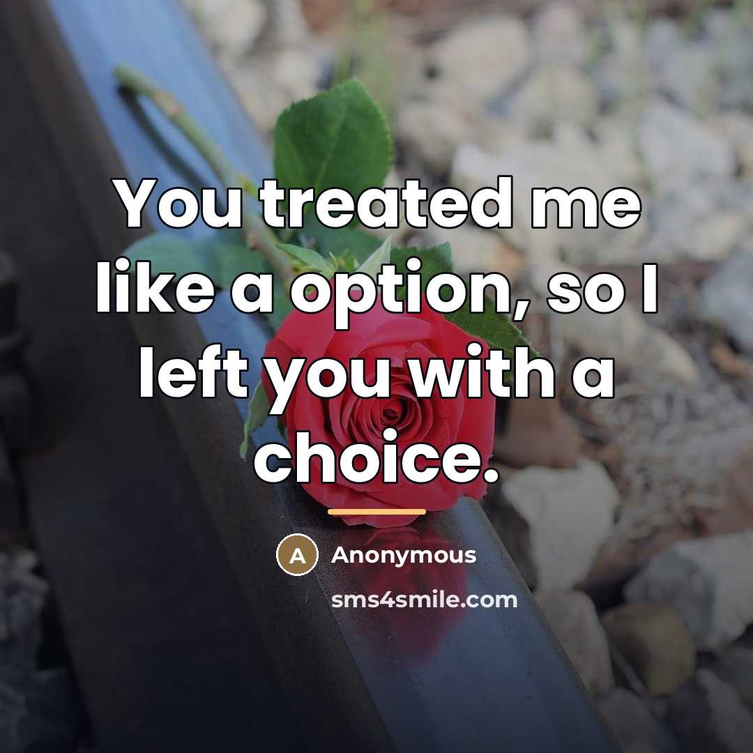 “You treated me like a option, so I left you…” quote by Anonymous