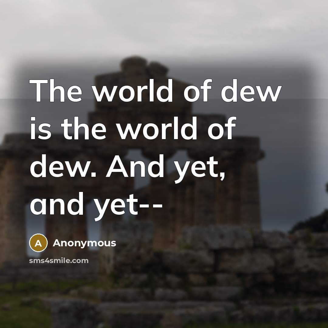 “The world of dew is the world of dew. And…” quote by Anonymous