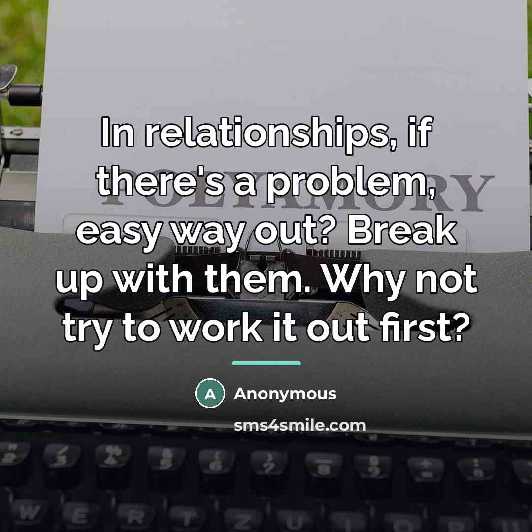 “In relationships, if there's a problem, easy way out? Break…” quote by Anonymous