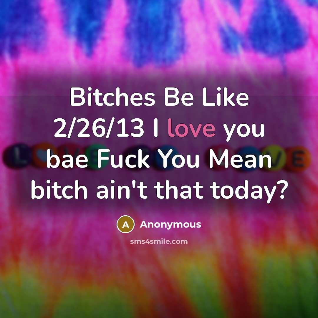 “Bitches Be Like 2/26/13 I love you bae Fuck You…” quote by Anonymous