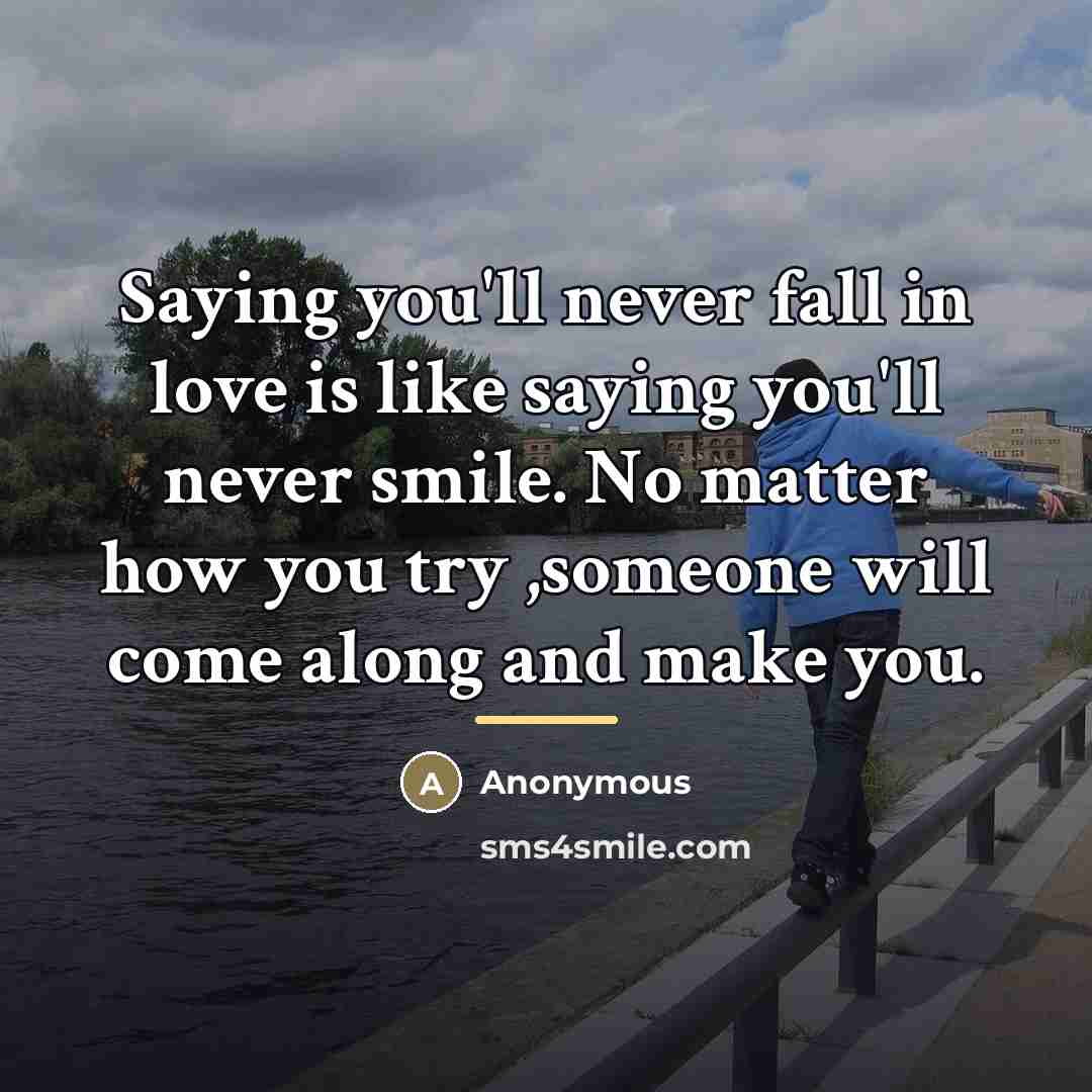 “Saying you'll never fall in love is like saying you'll…” quote by Anonymous
