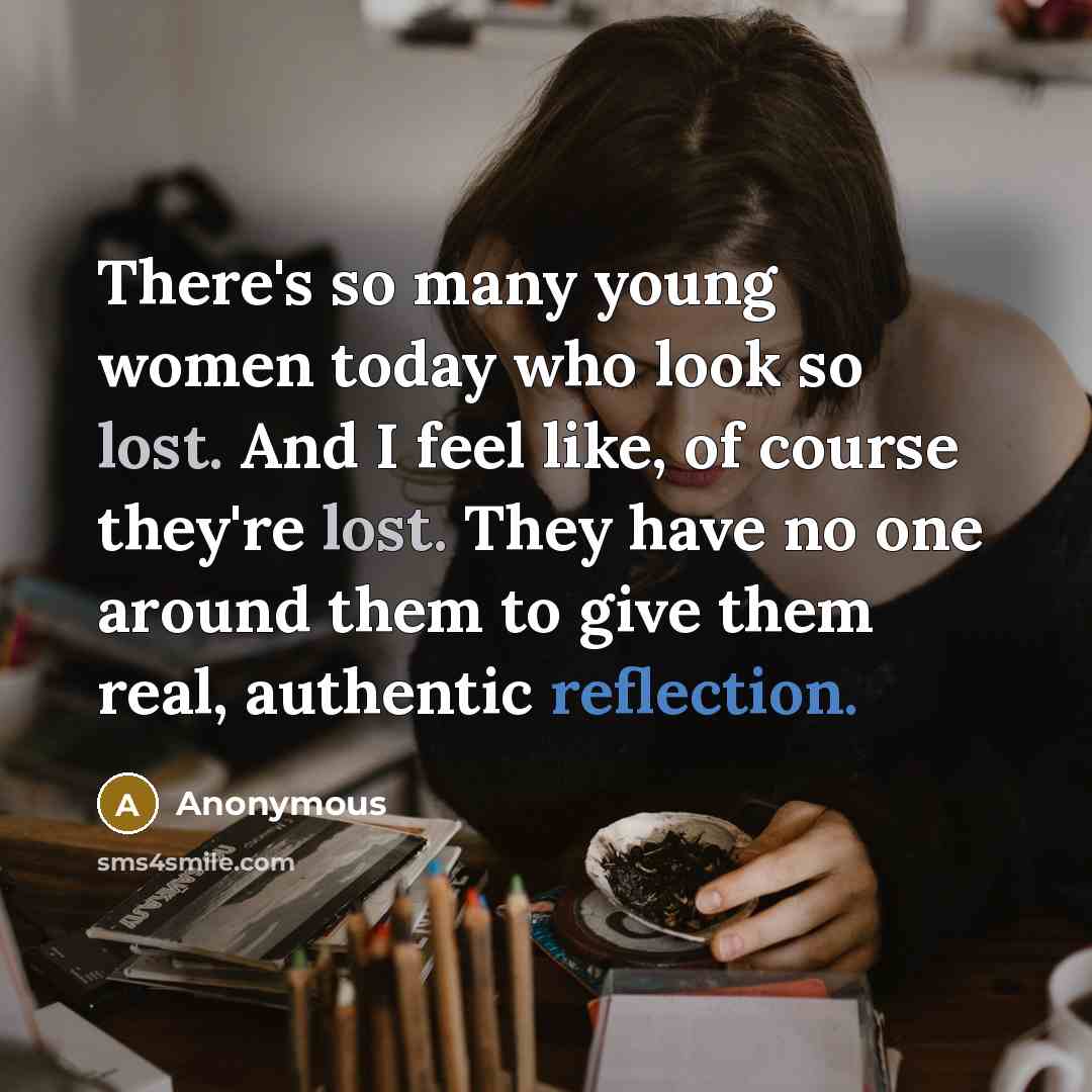 “There's so many young women today who look so lost.…” quote by Anonymous