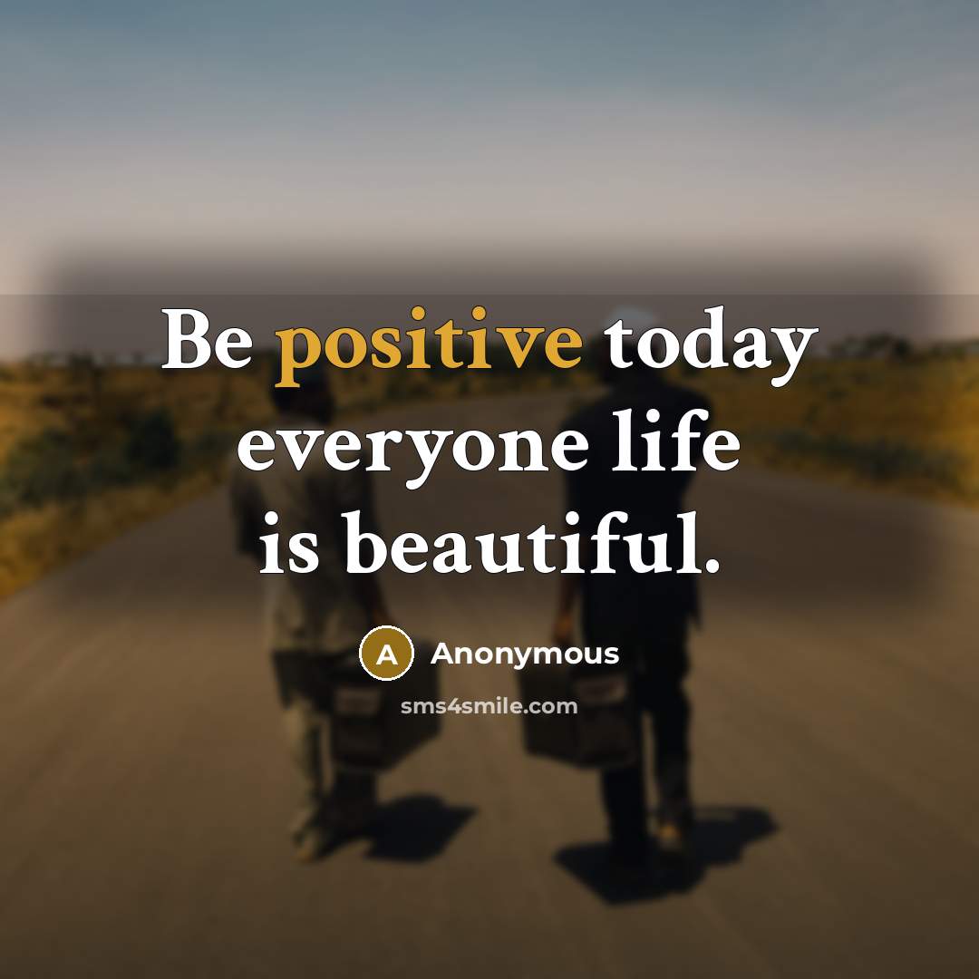 “Be positive today everyone life is beautiful.…” quote by Anonymous