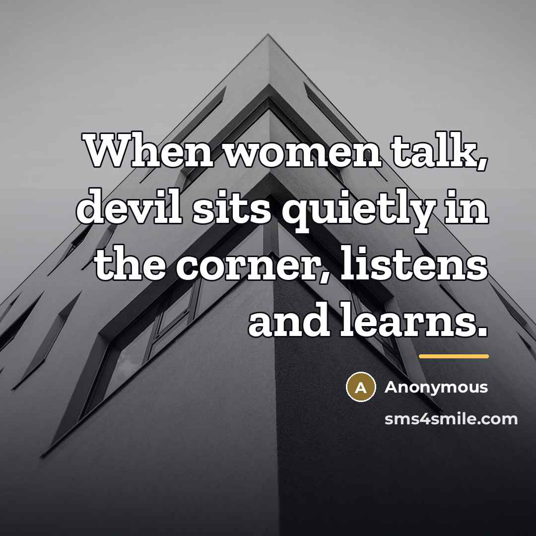 “When women talk, devil sits quietly in the corner, listens…” quote by Anonymous