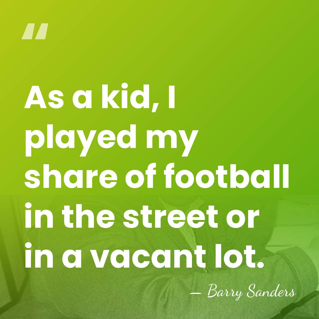 As a kid, I played my share of football in the street&hellip; - Barry Sanders
