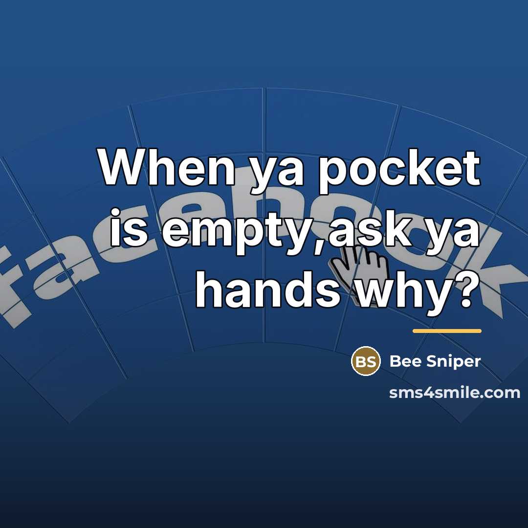 “When ya pocket is empty,ask ya hands why?…” quote by Bee Sniper