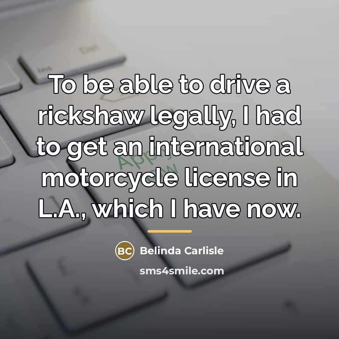 “To be able to drive a rickshaw legally, I had…” quote by Belinda Carlisle