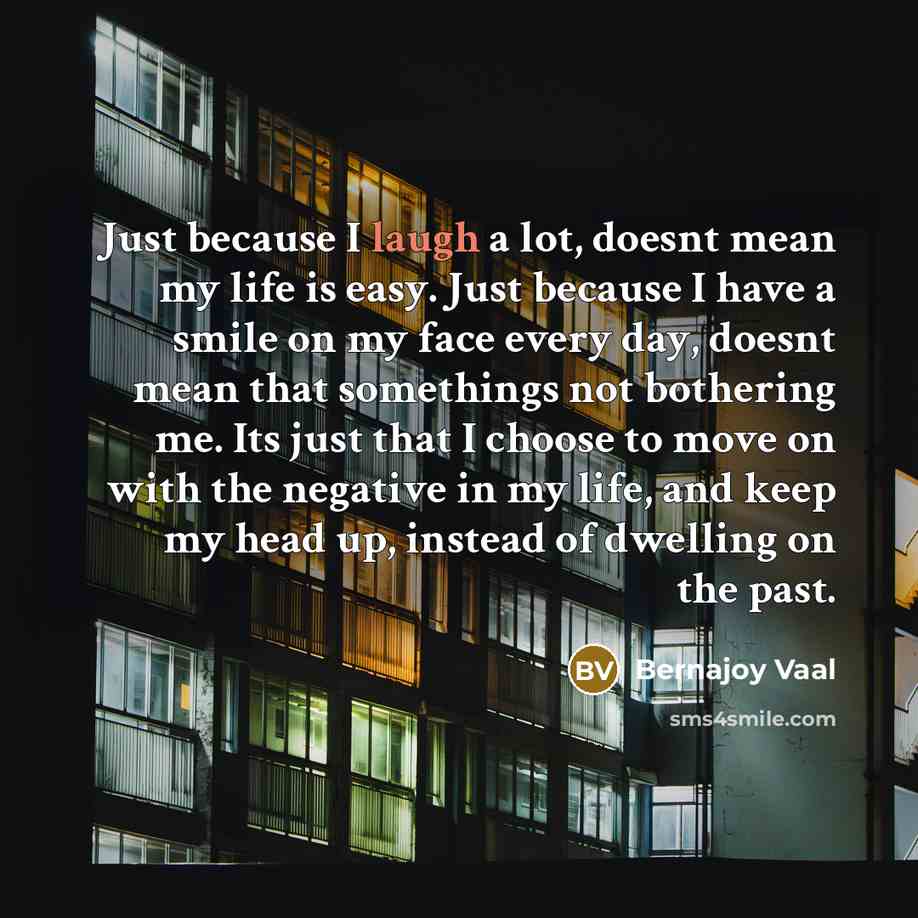 “Just because I laugh a lot, doesnt mean my life…” quote by Bernajoy Vaal