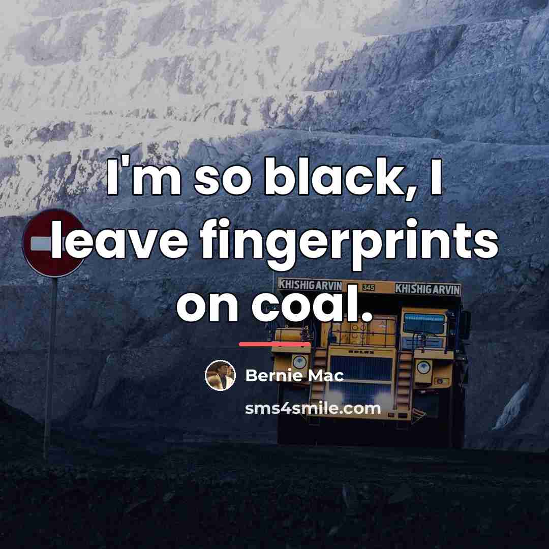 “I'm so black, I leave fingerprints on coal.…” quote by Bernie Mac