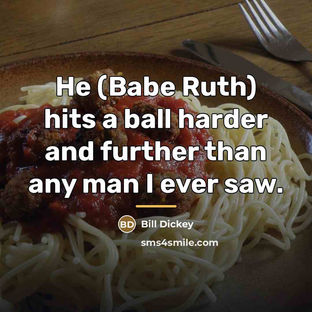 “He (Babe Ruth) hits a ball harder and further than…” quote by Bill Dickey