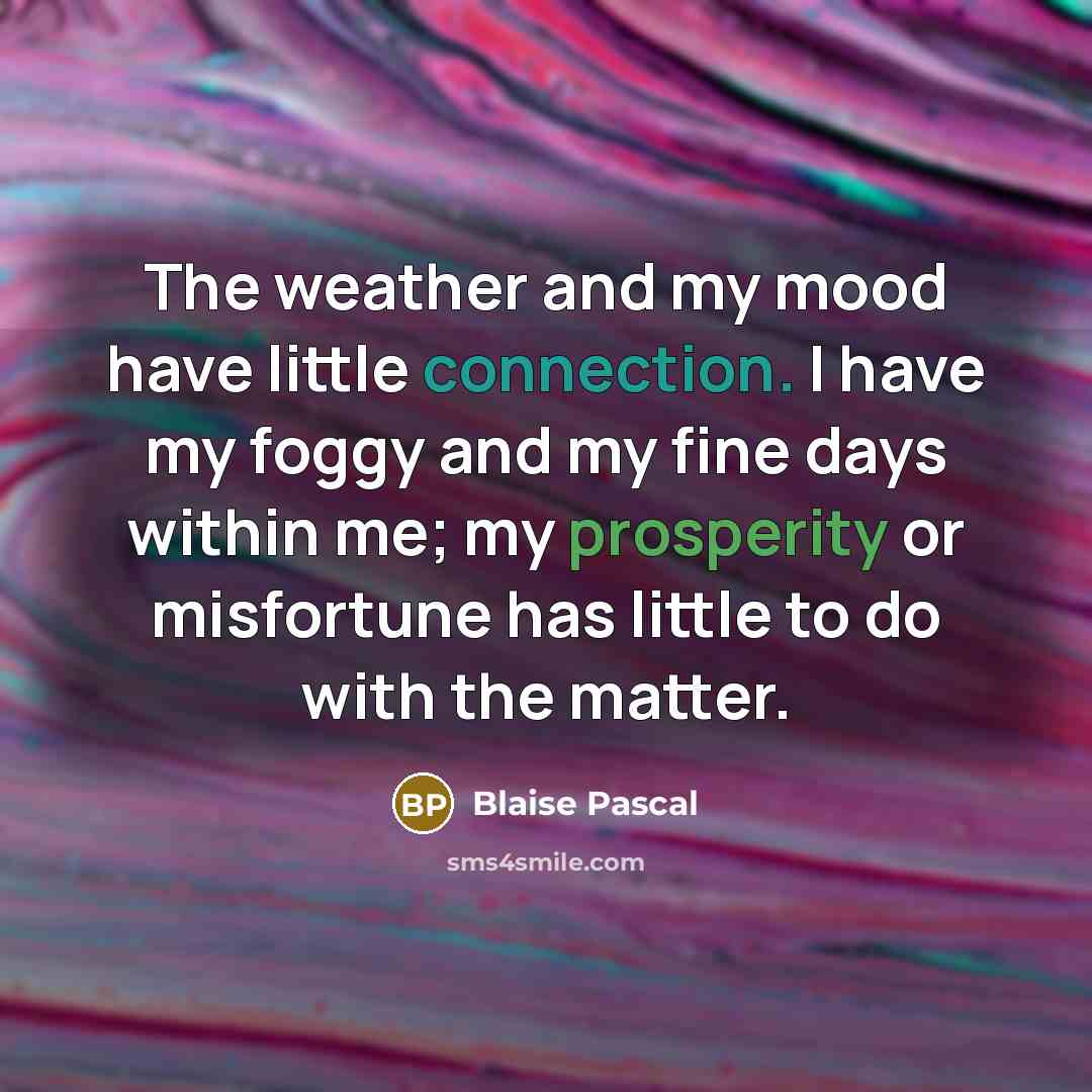 “The weather and my mood have little connection. I have…” quote by Blaise Pascal