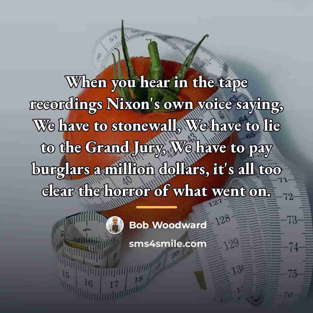 “When you hear in the tape recordings Nixon's own voice…” quote by Bob Woodward