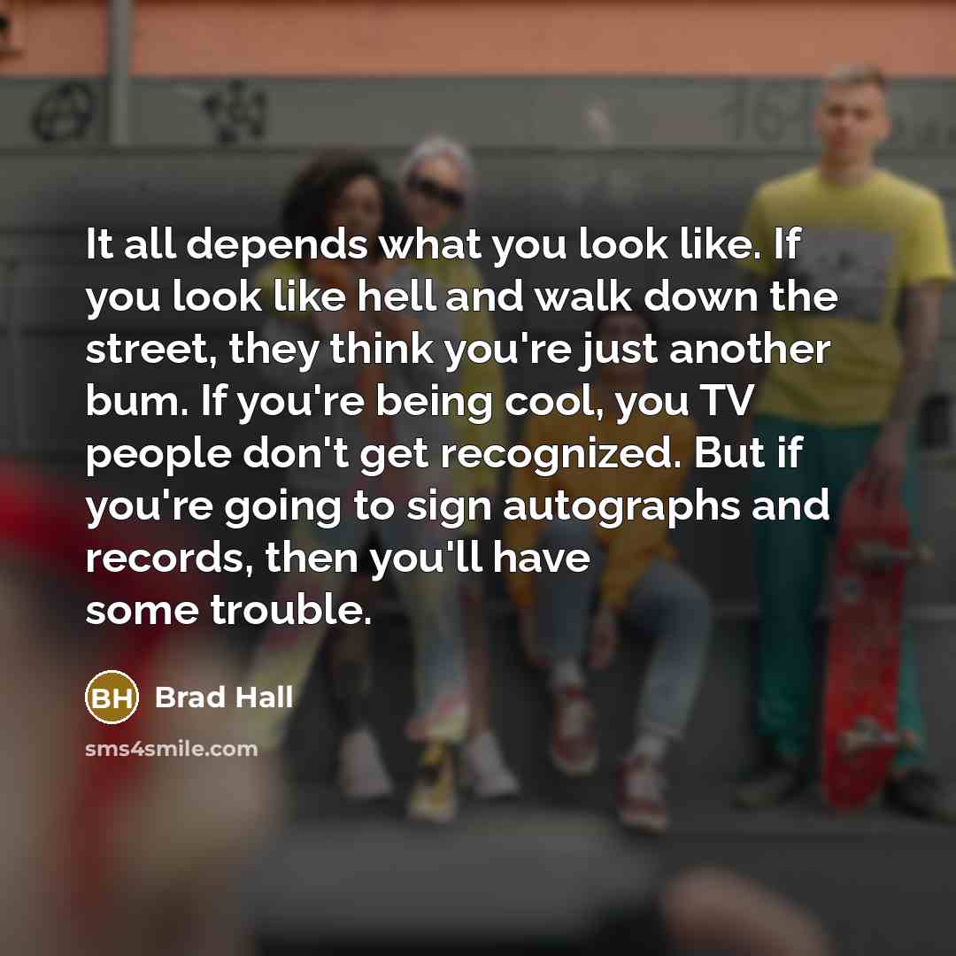“It all depends what you look like. If you look…” quote by Brad Hall