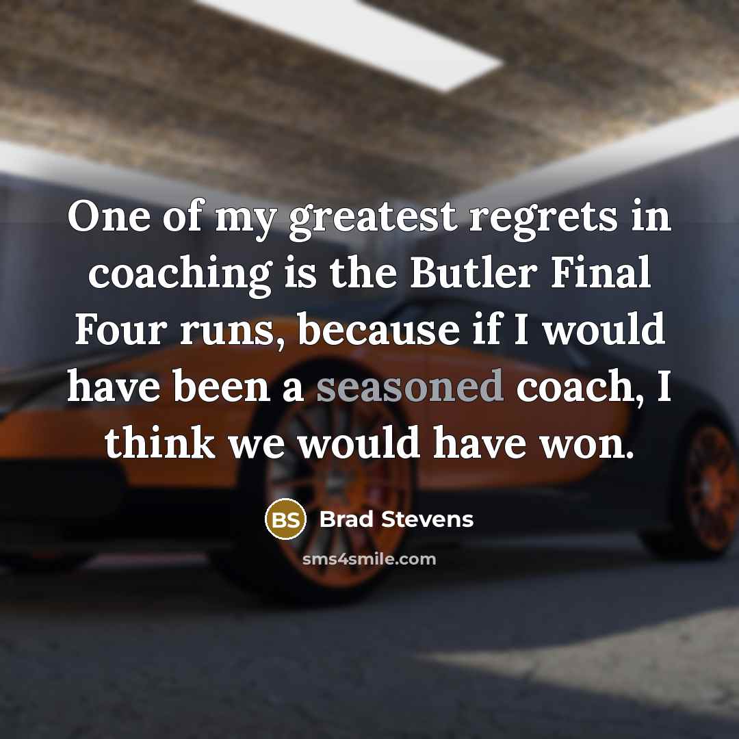“One of my greatest regrets in coaching is the Butler…” quote by Brad Stevens