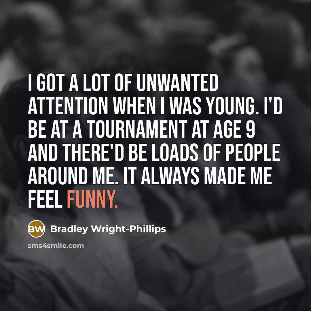 “I got a lot of unwanted attention when I was…” quote by Bradley Wright-Phillips
