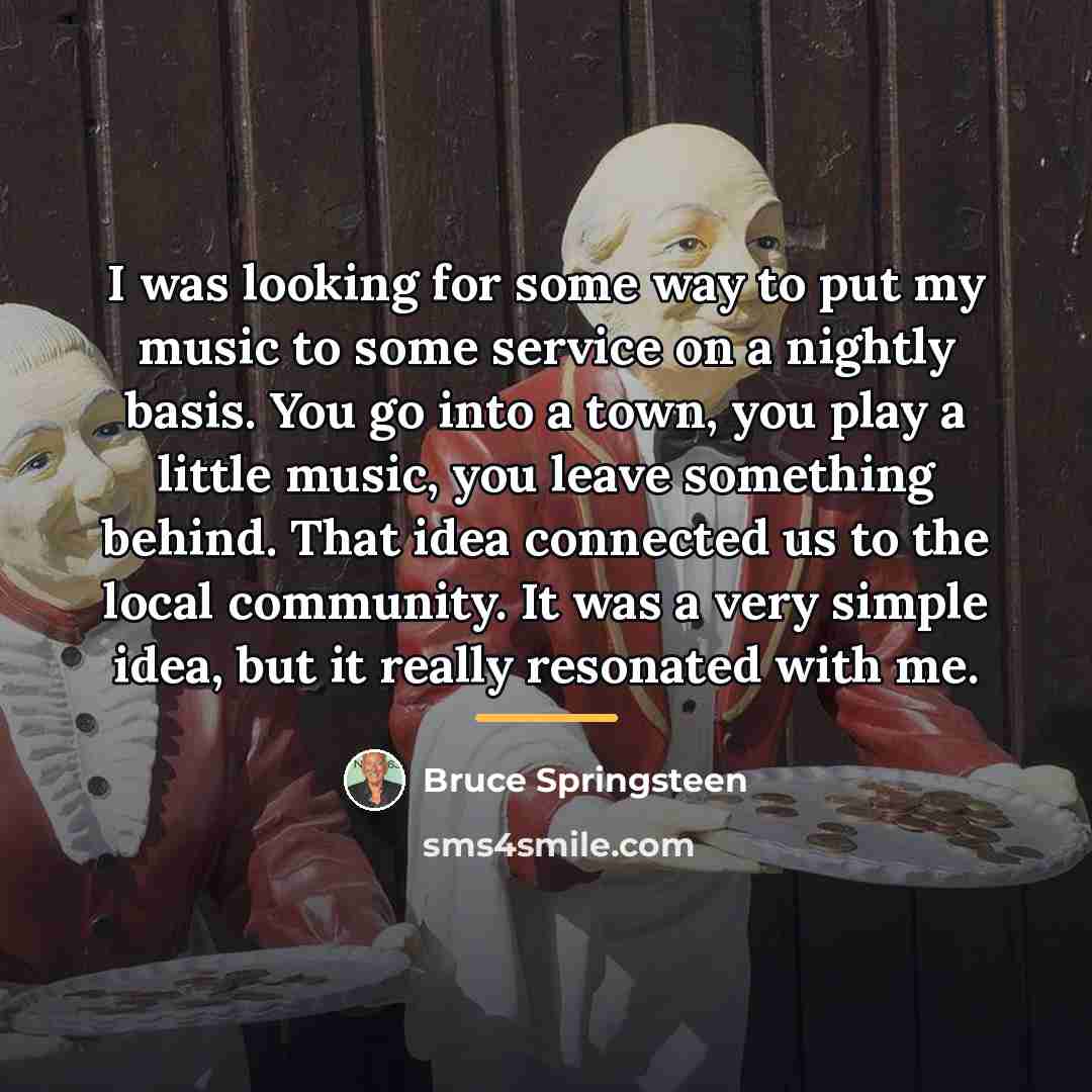 “I was looking for some way to put my music…” quote by Bruce Springsteen