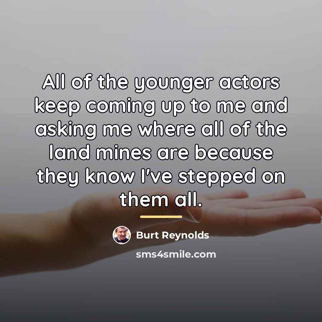“All of the younger actors keep coming up to me…” quote by Burt Reynolds