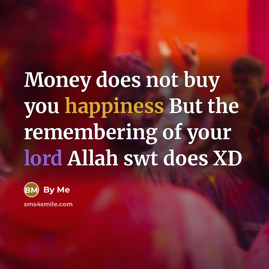 “Money does not buy you happiness But the remembering of your lord Allah swt does XD” quote by BY ME