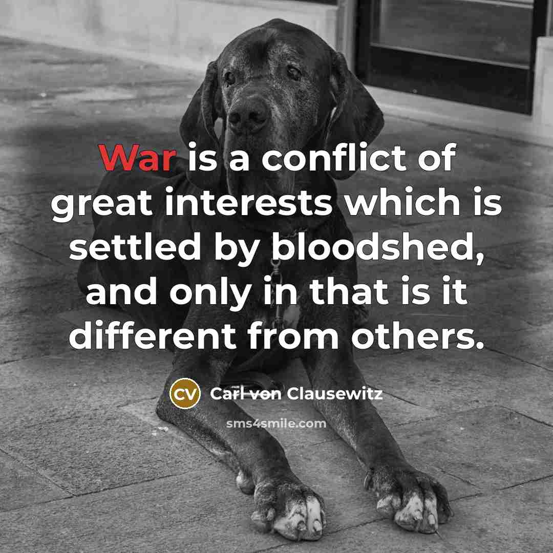 “War is a conflict of great interests which is settled…” quote by Carl von Clausewitz