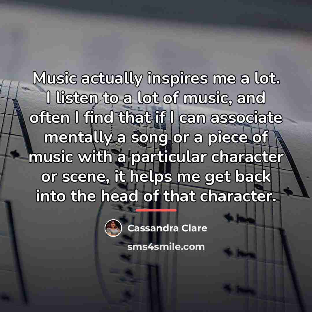 “Music actually inspires me a lot. I listen to a…” quote by Cassandra Clare