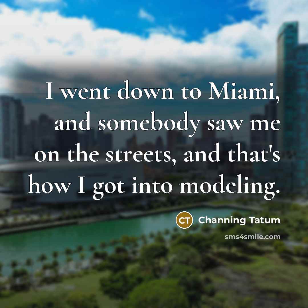 “I went down to Miami, and somebody saw me on…” quote by Channing Tatum