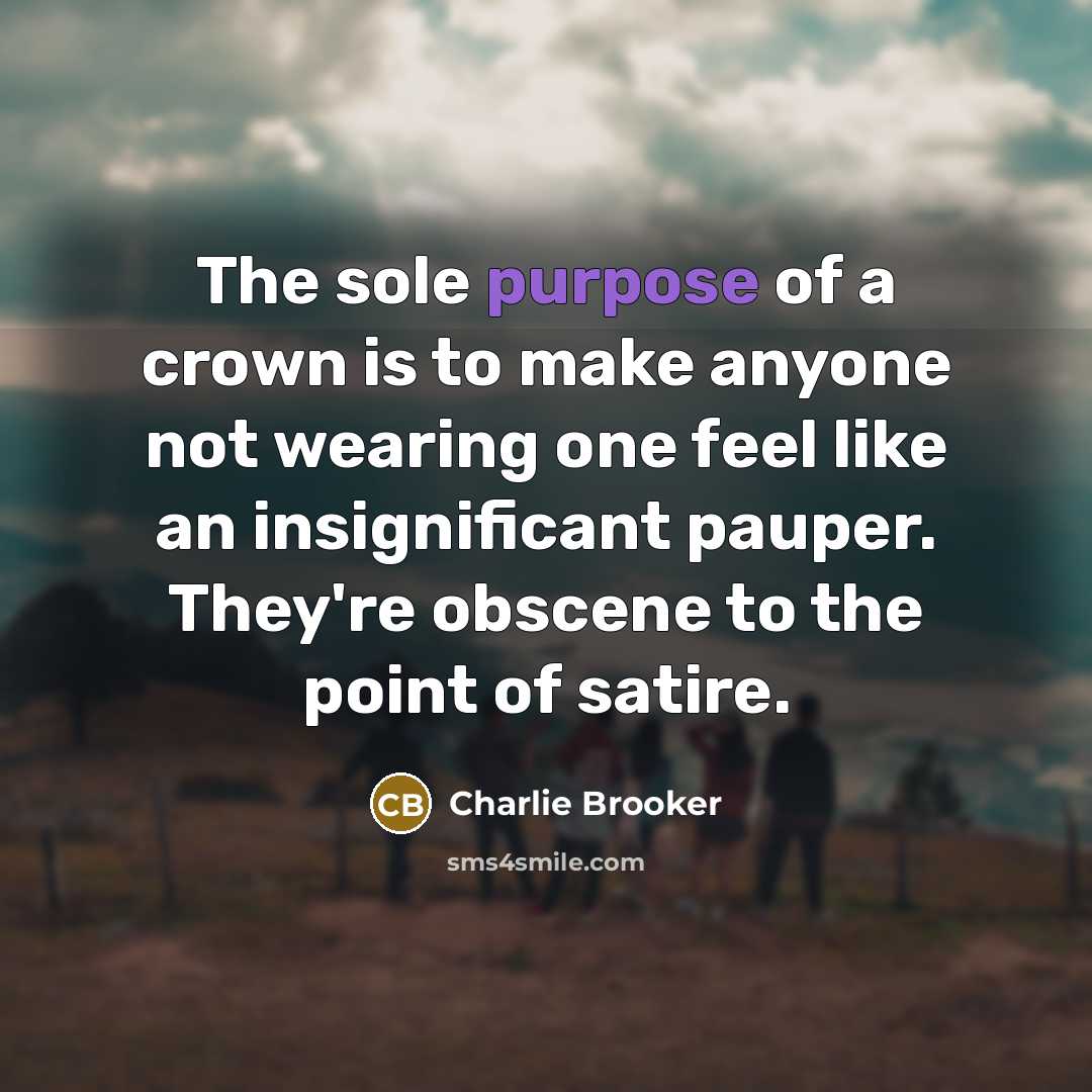 “The sole purpose of a crown is to make anyone…” quote by Charlie Brooker