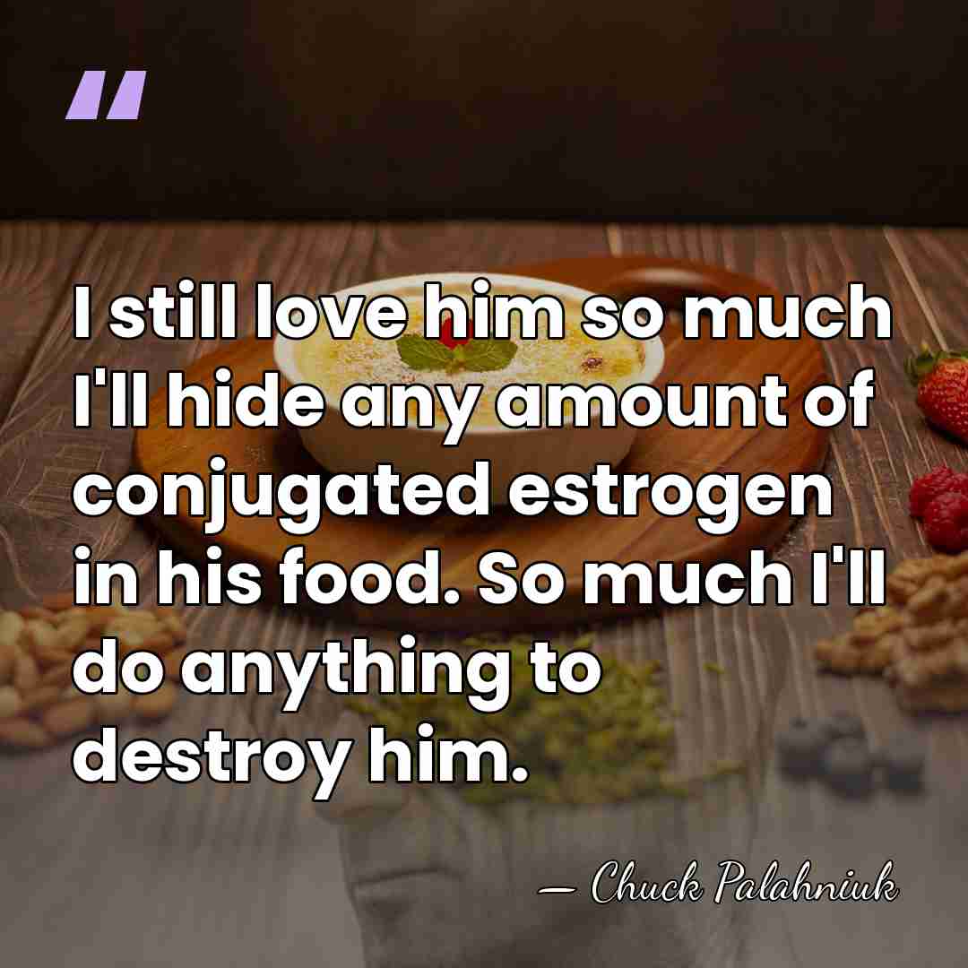 I still love him so much I'll hide any amount of conjugated&hellip; - Chuck Palahniuk