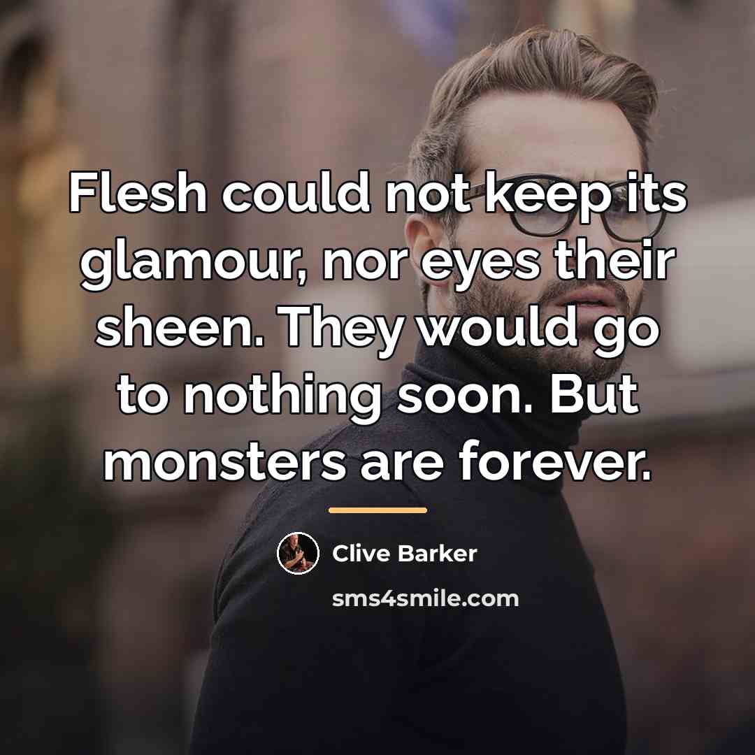 “Flesh could not keep its glamour, nor eyes their sheen.…” quote by Clive Barker