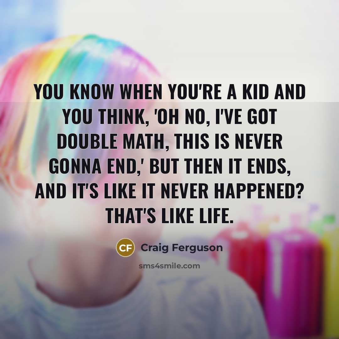 “You know when you're a kid and you think, 'Oh…” quote by Craig Ferguson