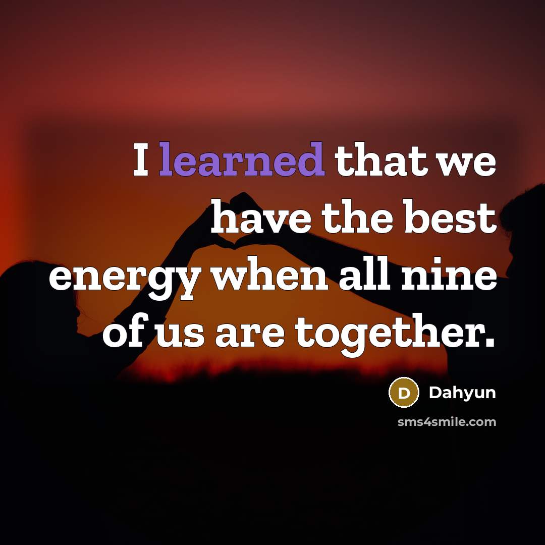 “I learned that we have the best energy when all…” quote by Dahyun