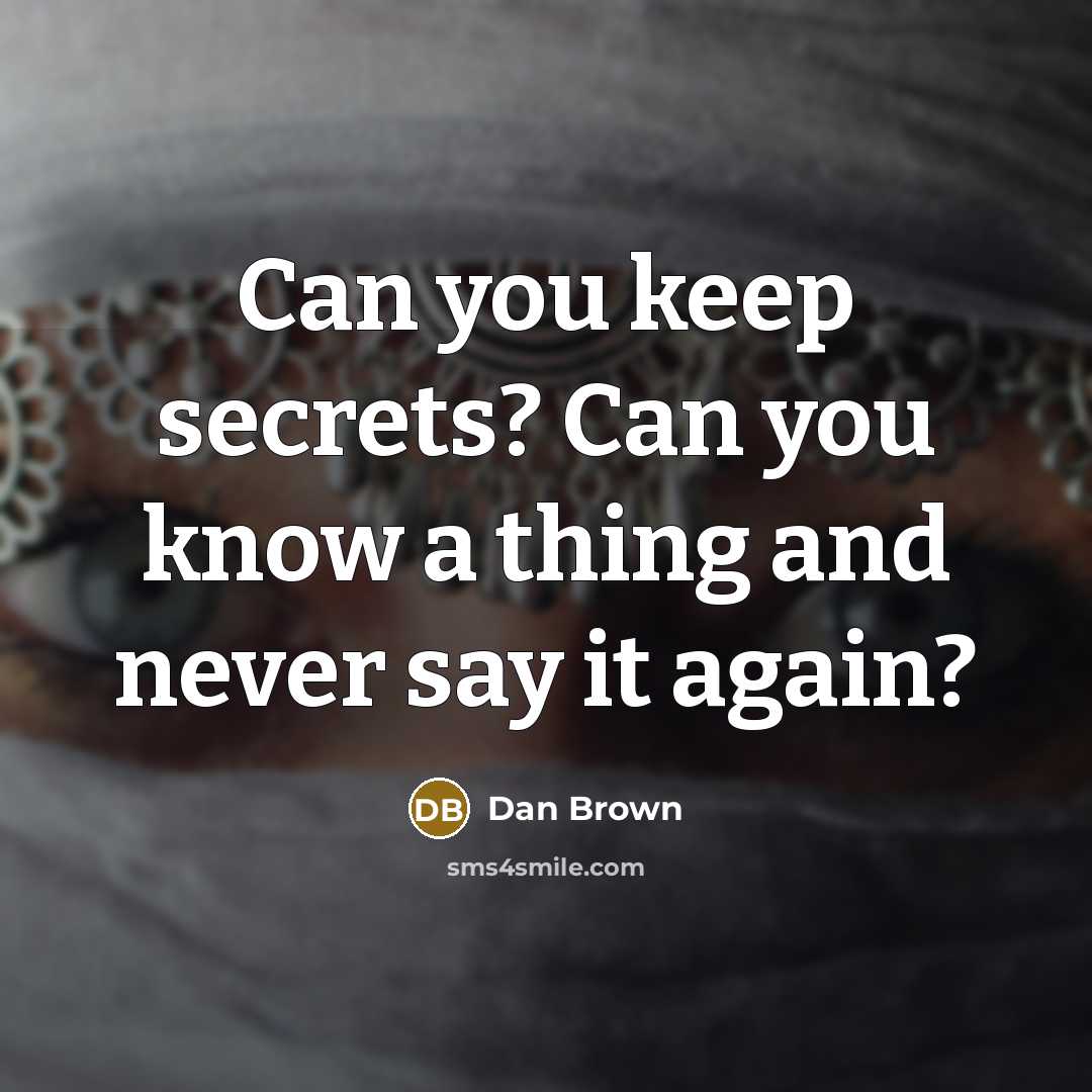 “Can you keep secrets? Can you know a thing and never say it again?” quote by Dan Brown