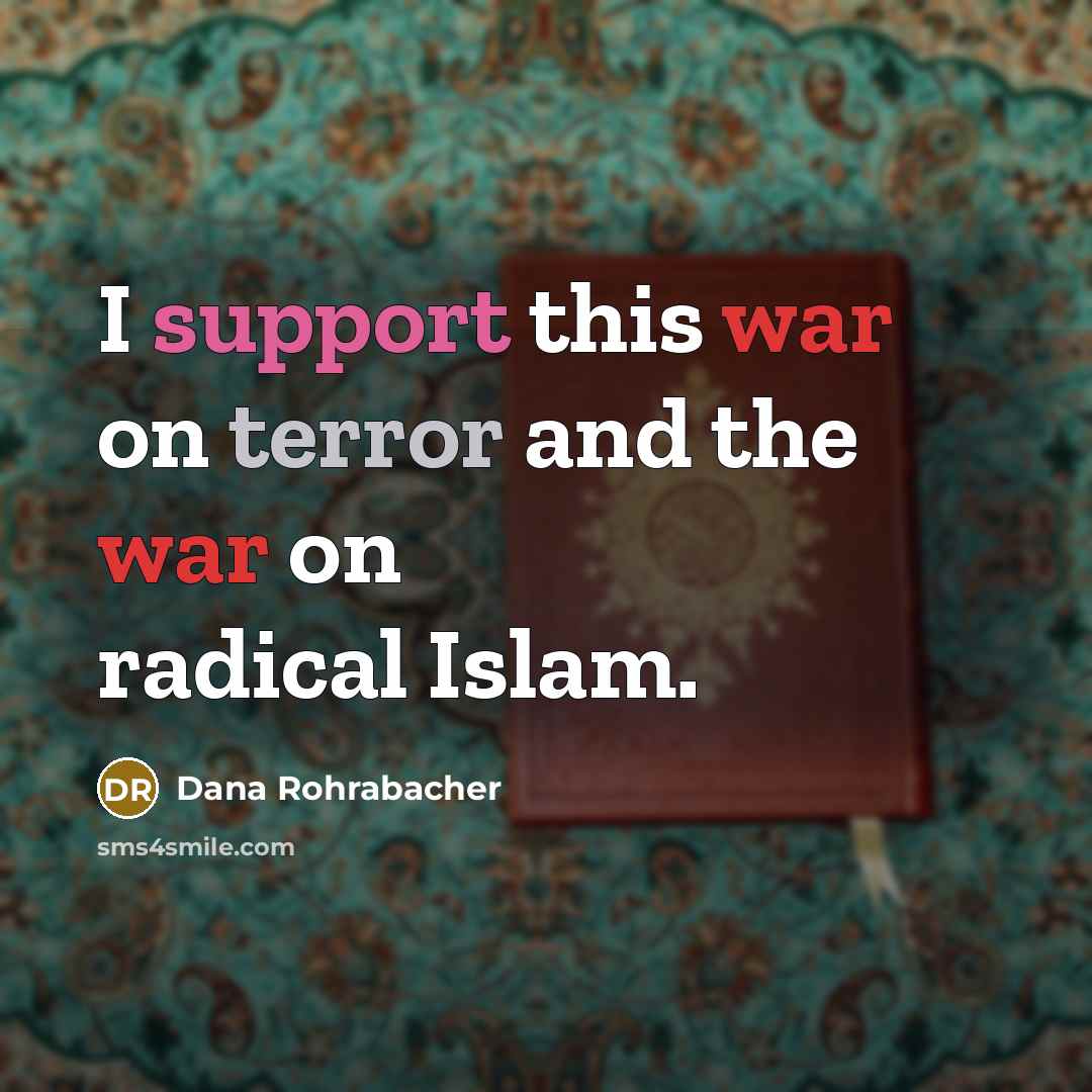 “I support this war on terror and the war on…” quote by Dana Rohrabacher