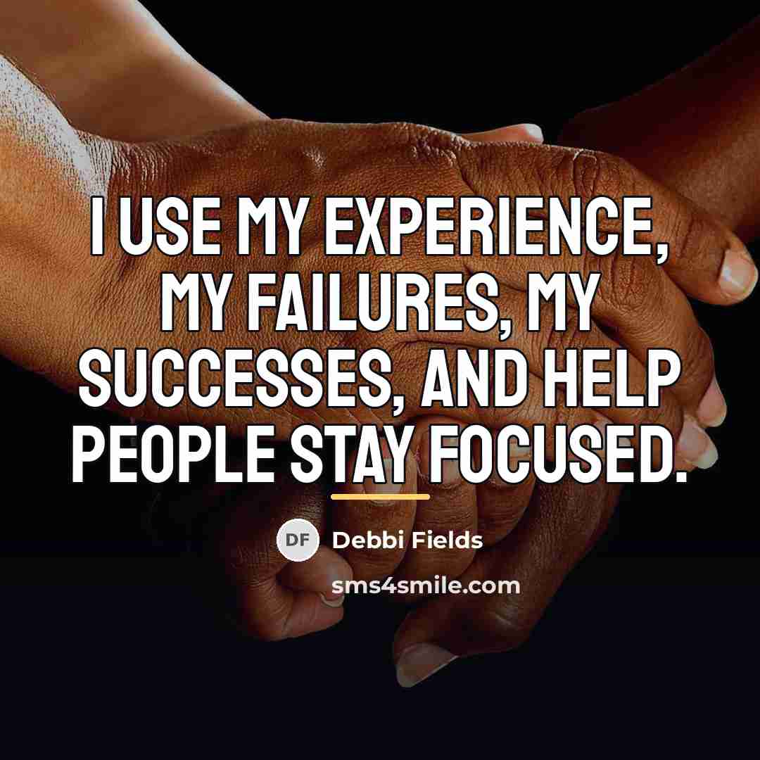 “I use my experience, my failures, my successes, and help…” quote by Debbi Fields