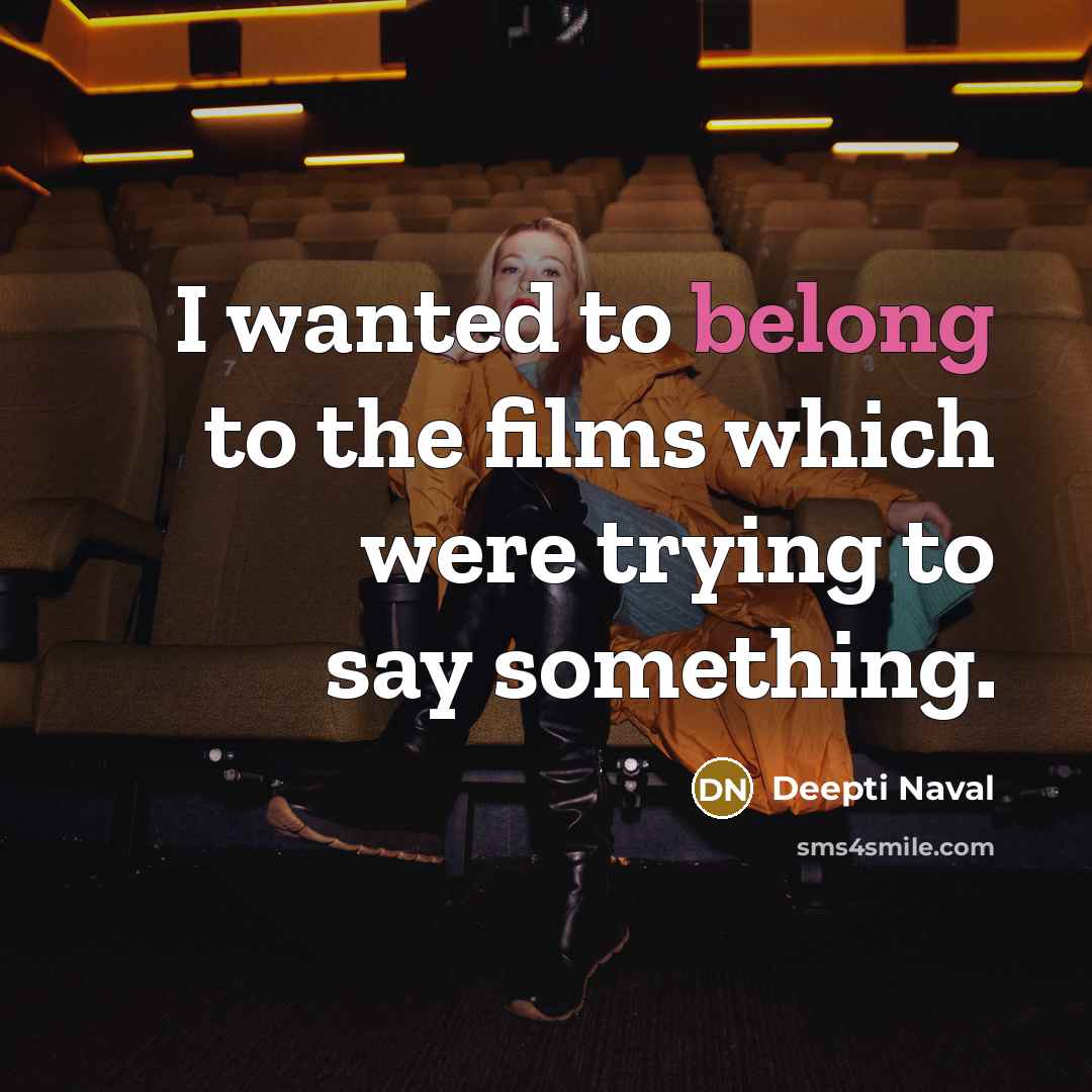 “I wanted to belong to the films which were trying…” quote by Deepti Naval