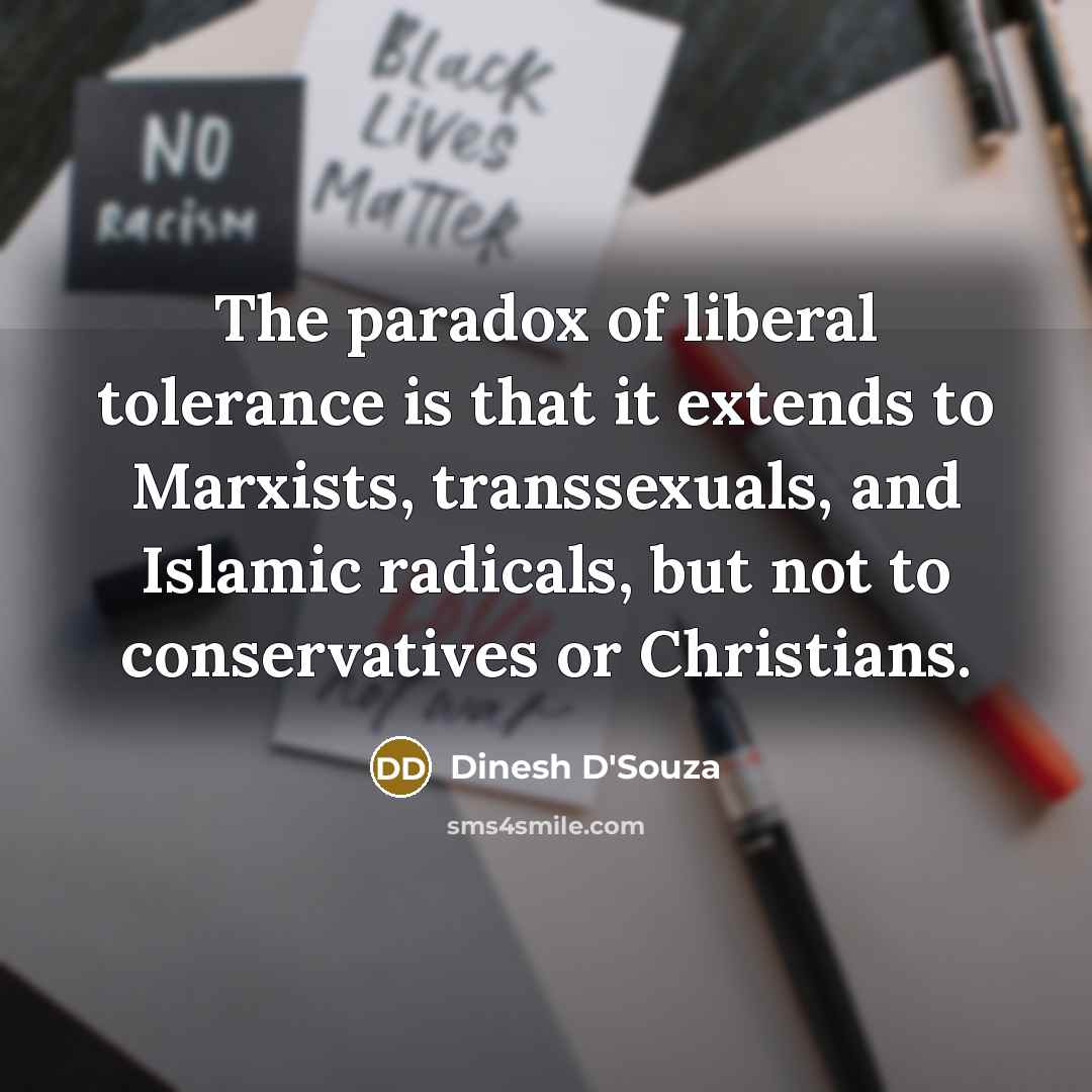 “The paradox of liberal tolerance is that it extends to…” quote by Dinesh D'Souza