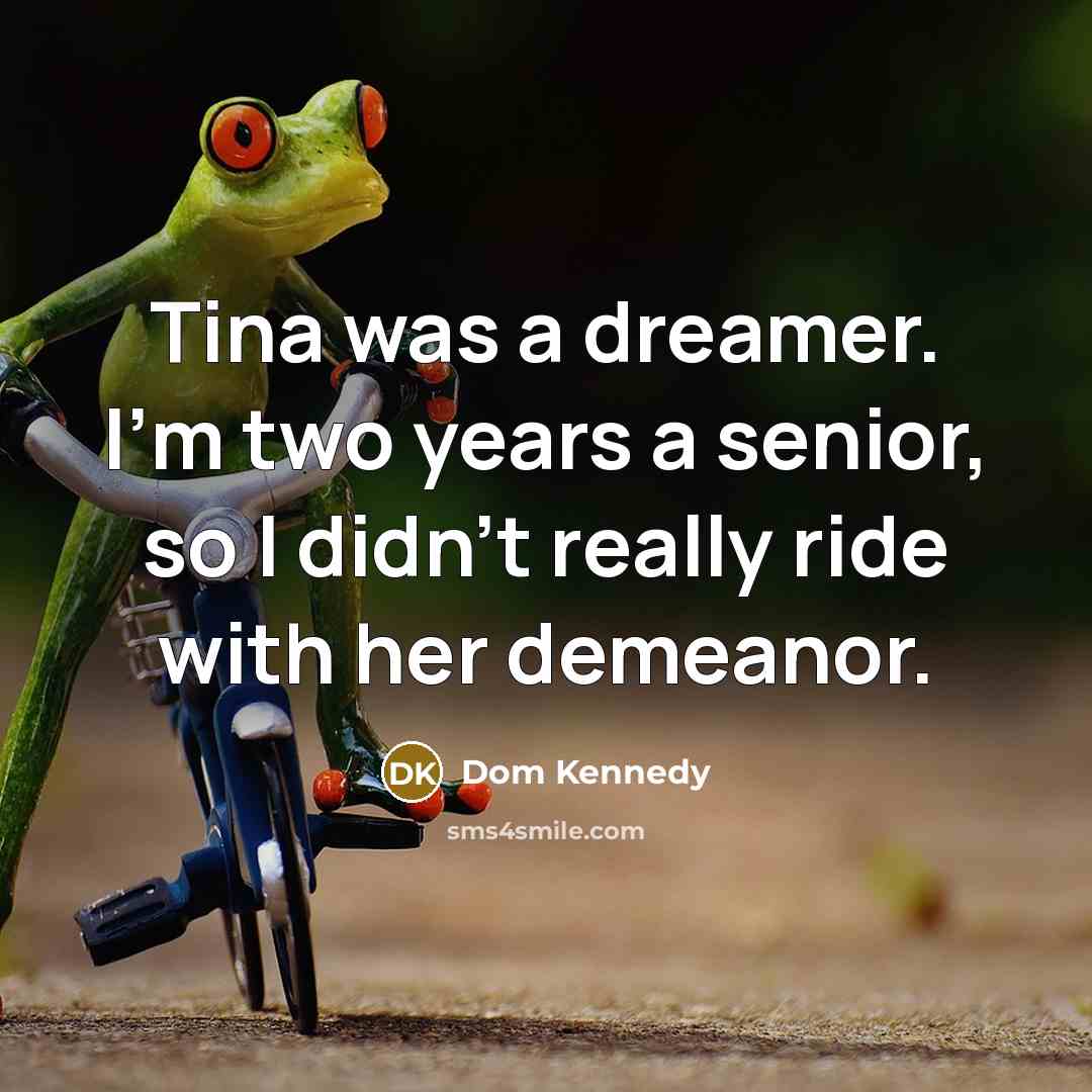 “Tina was a dreamer. I'm two years a senior, so…” quote by Dom Kennedy