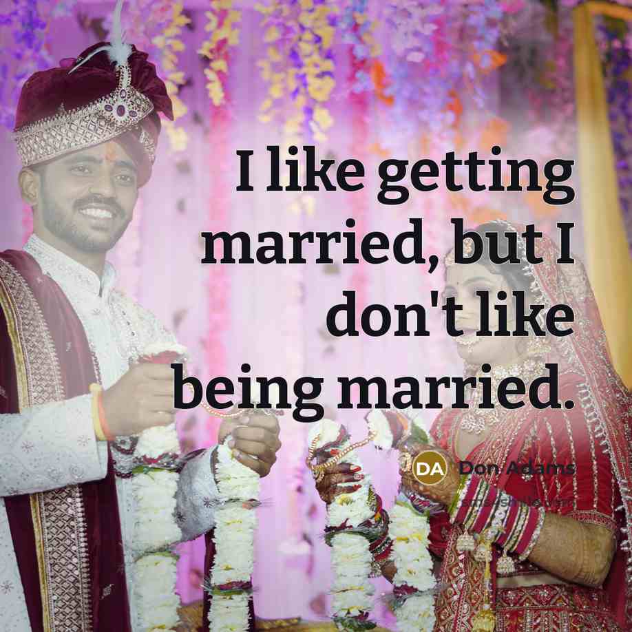 “I like getting married, but I don't like being married.…” quote by Don Adams