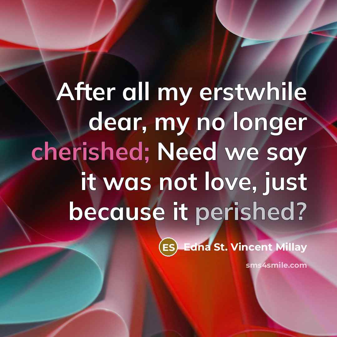 “After all my erstwhile dear, my no longer cherished; Need…” quote by Edna St. Vincent Millay