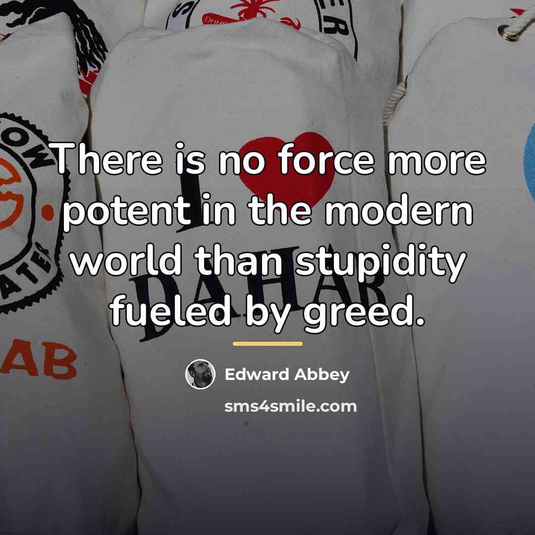 “There is no force more potent in the modern world…” quote by Edward Abbey