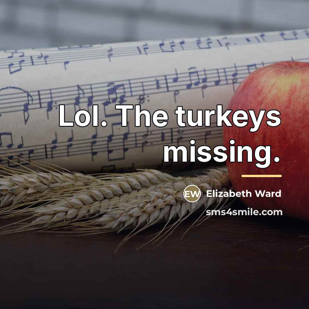 “Lol. The turkeys missing.…” quote by Elizabeth Ward