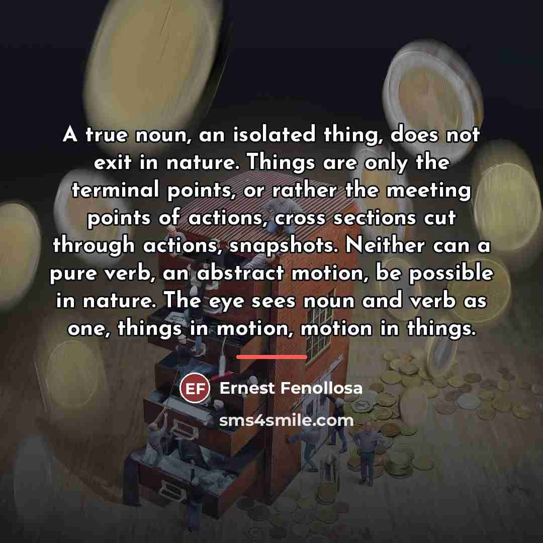 “A true noun, an isolated thing, does not exit in…” quote by Ernest Fenollosa