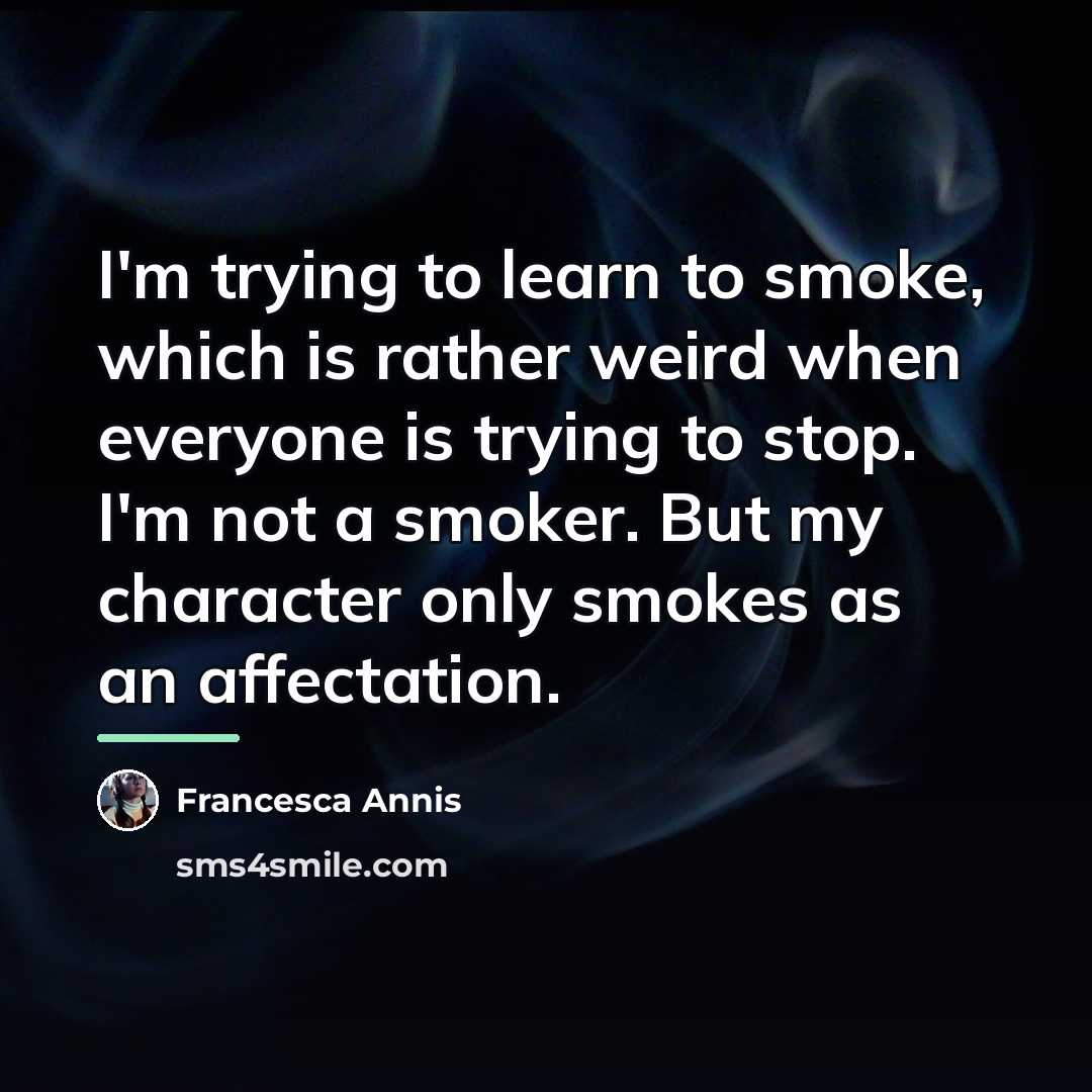 “I'm trying to learn to smoke, which is rather weird…” quote by Francesca Annis