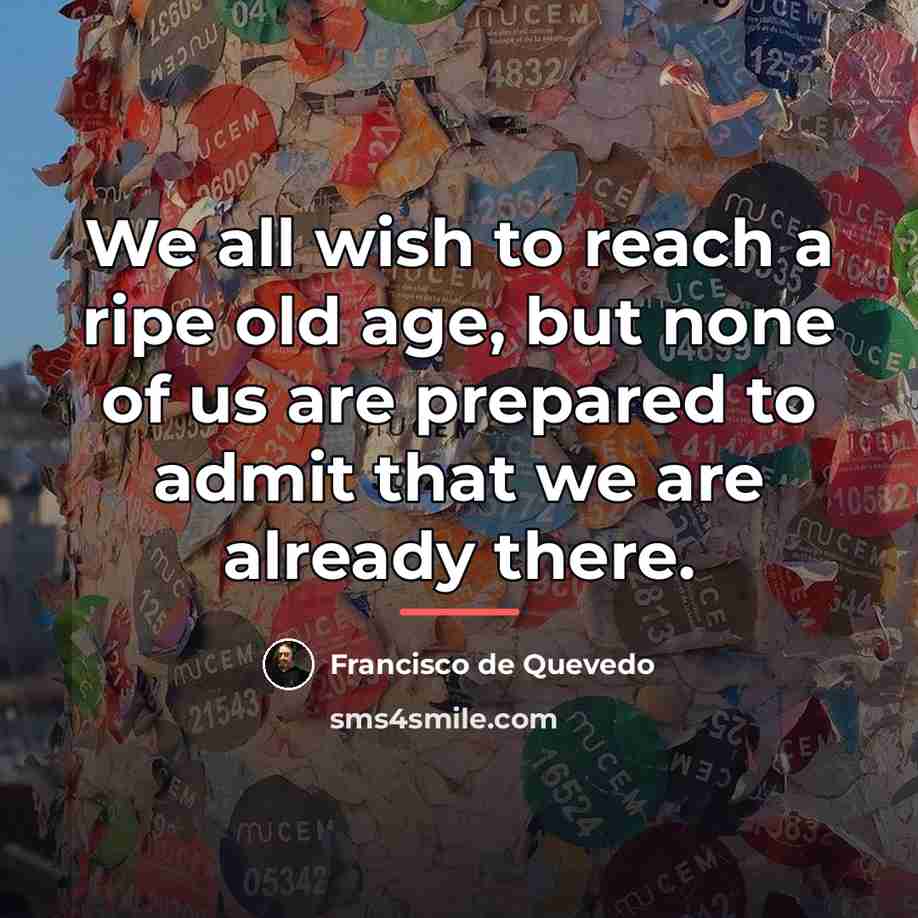 “We all wish to reach a ripe old age, but…” quote by Francisco de Quevedo