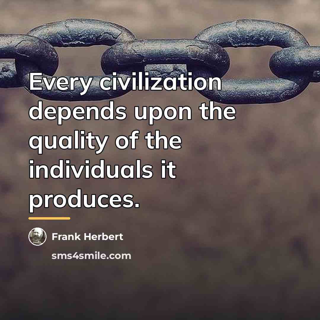 “Every civilization depends upon the quality of the individuals it…” quote by Frank Herbert