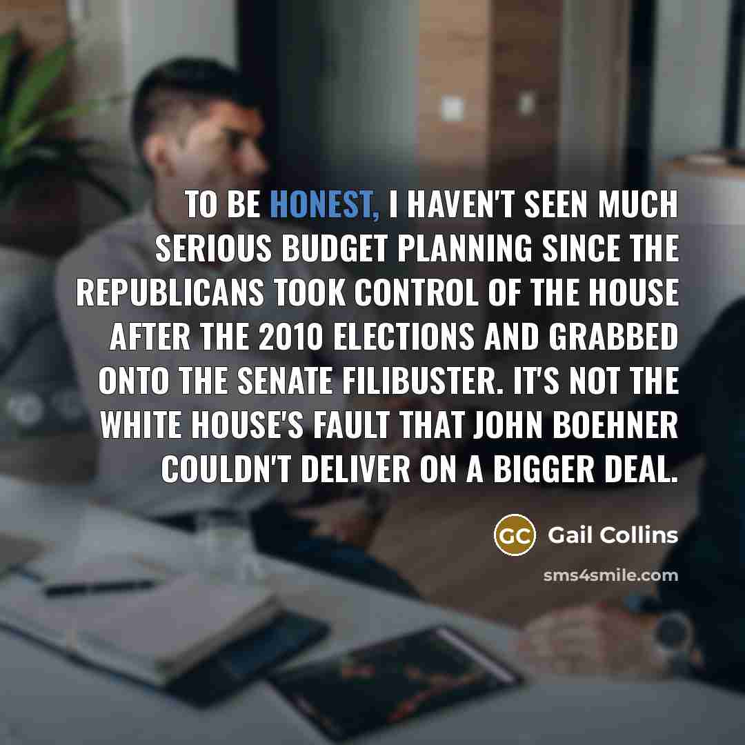 “To be honest, I haven't seen much serious budget planning…” quote by Gail Collins