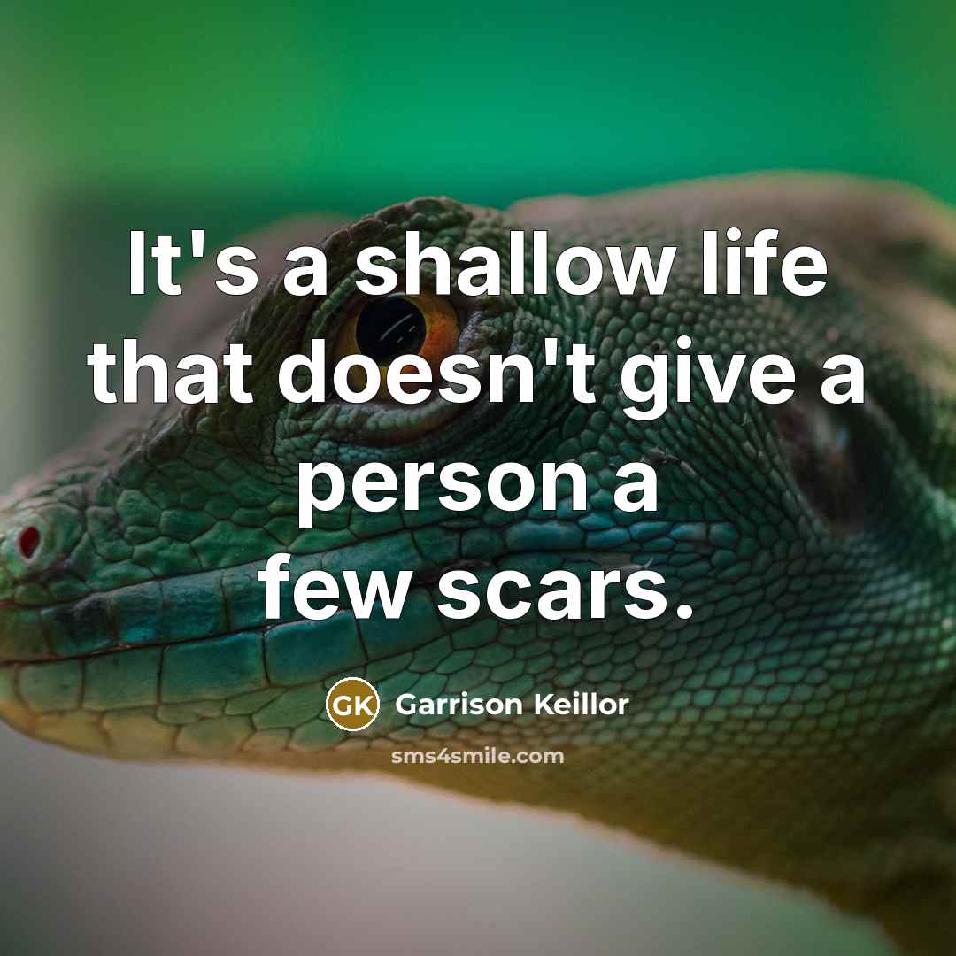 “It's a shallow life that doesn't give a person a…” quote by Garrison Keillor