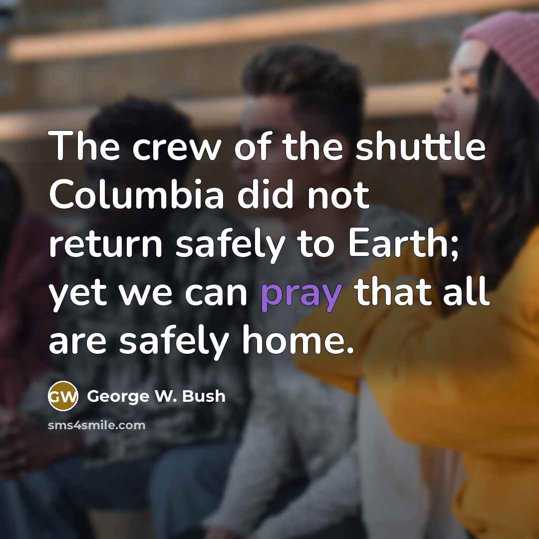 “The crew of the shuttle Columbia did not return safely…” quote by George W. Bush