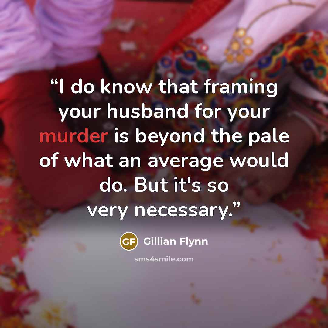“I do know that framing your husband for your murder is beyond the pale of what an average would do. But it's so very necessary.” quote by Gillian Flynn