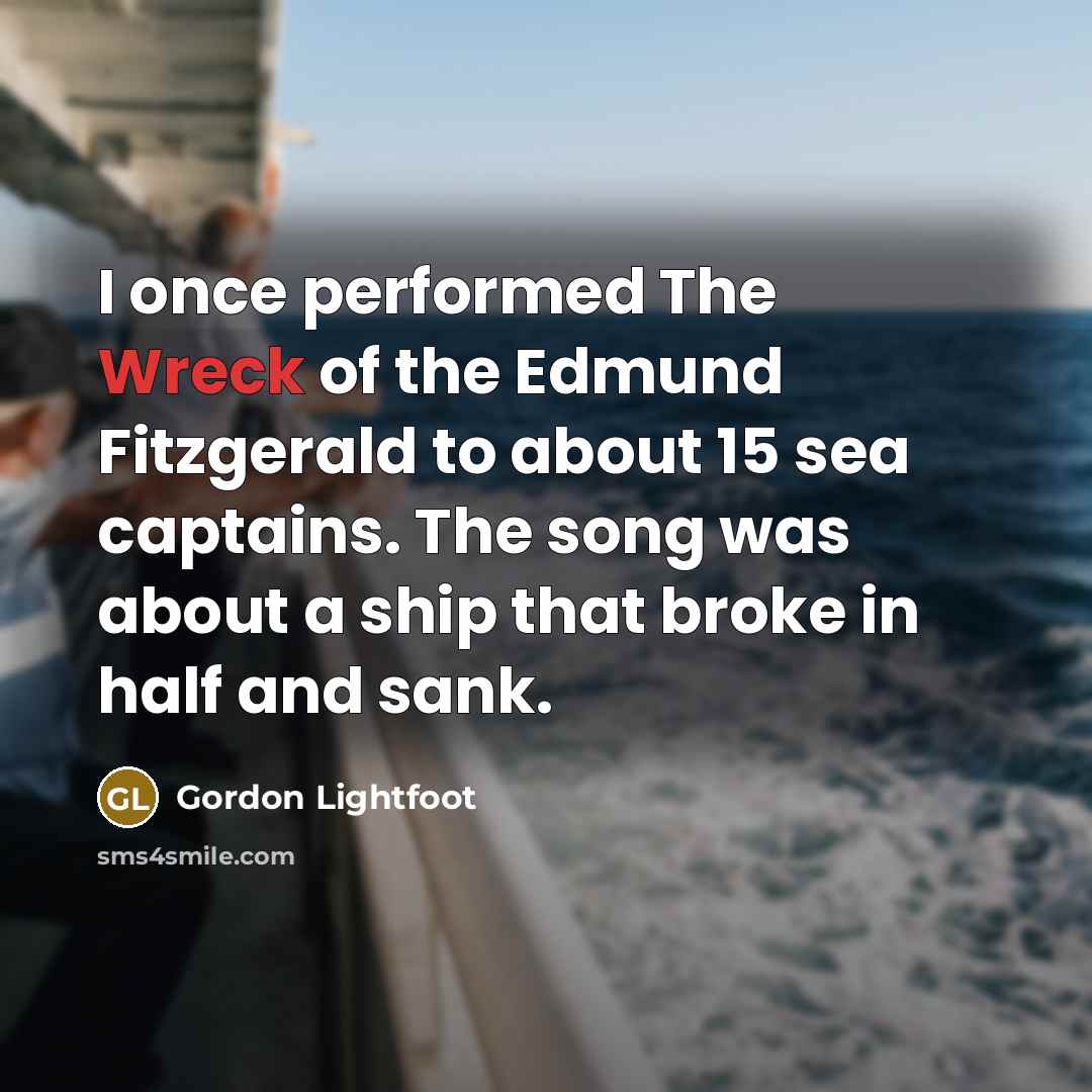 “I once performed The Wreck of the Edmund Fitzgerald to…” quote by Gordon Lightfoot